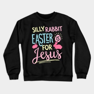 Silly Rabbit Easter Is For Jesus Kids Boys Girls Funny Crewneck Sweatshirt